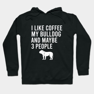 I like coffee my bulldog and maybe 3 people Hoodie